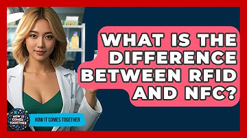 What Is The Difference Between RFID And NFC? - How It Comes Together