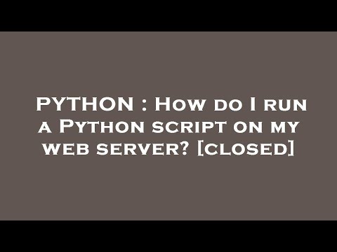 PYTHON : How do I run a Python script on my web server?