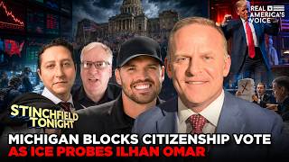 MICHIGAN BLOCKS CITIZENSHIP VOTE AS ICE PROBES ILHAN OMAR | STINCHFIELD TONIGHT