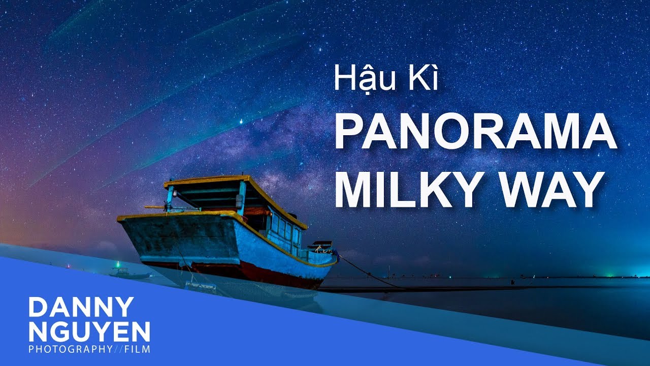 Hướng dẫn hậu kỳ hình ảnh Panorama Milky Way (dải ngân... - youtube
