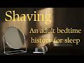 Shaving – an adult bedtime history for sleep