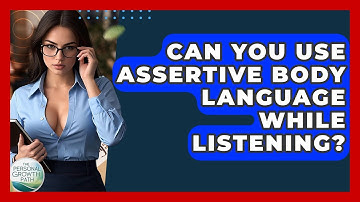 Can You Use Assertive Body Language While Listening? - The Personal Growth Path