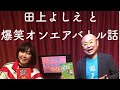 田上よしえと爆笑オンエアバトルを振り返る!超お宝!ユリオカが集めた芸人サイン入り本「おしゃべり検定 海賊版」アフタートーク