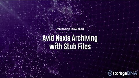 Avid Nexis Archiving with Stub Files - DNAfabric | StorageDNA