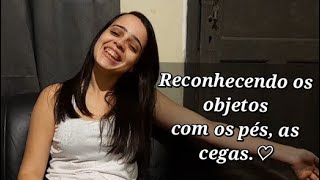 Desafio Reconhecendo Os Objetos Com Os Pés , As Cegas.