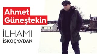 İLHAMI İSKOÇYA'DAN | AHMET GÜNEŞTEKİN  | Alem