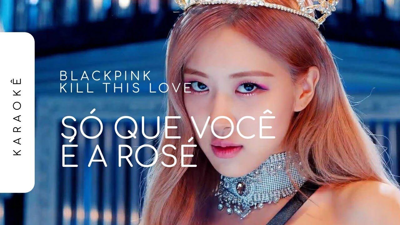 [KARAOKÊ] BLACKPINK - KILL THIS LOVE / SÓ QUE VOCÊ É A ROSÉ (ROSÉ PART)