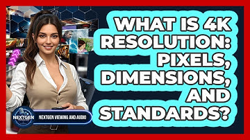 What Is 4K Resolution: Pixels, Dimensions, And Standards? - NextGen Viewing and Audio