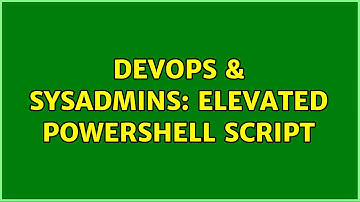 DevOps & SysAdmins: Elevated Powershell script