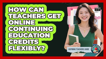 How Can Teachers Get Online Continuing Education Credits Flexibly? - Aspiring Teacher Guide