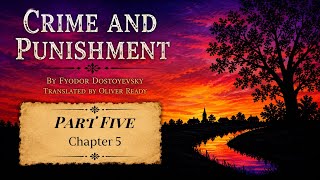 Crime and Punishment: Part Five Chapter Five,  by Fyodor Dostoyevsky (Oliver Ready)