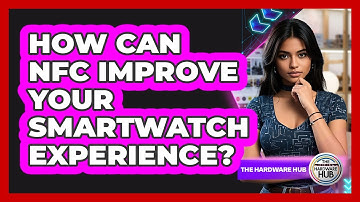 How Can NFC Improve Your Smartwatch Experience? - The Hardware Hub
