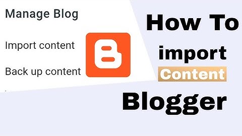 How to import/backup content on blogger website.