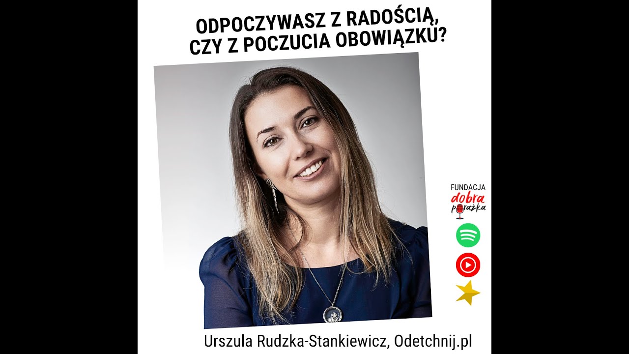 "Odpoczywasz z radością, czy z poczucia obowiązku?" - Urszula Rudzka-Stankiewicz