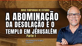 A ABOMINAÇÃO DA DESOLAÇÃO e a Construção do Templo em Jerusalém