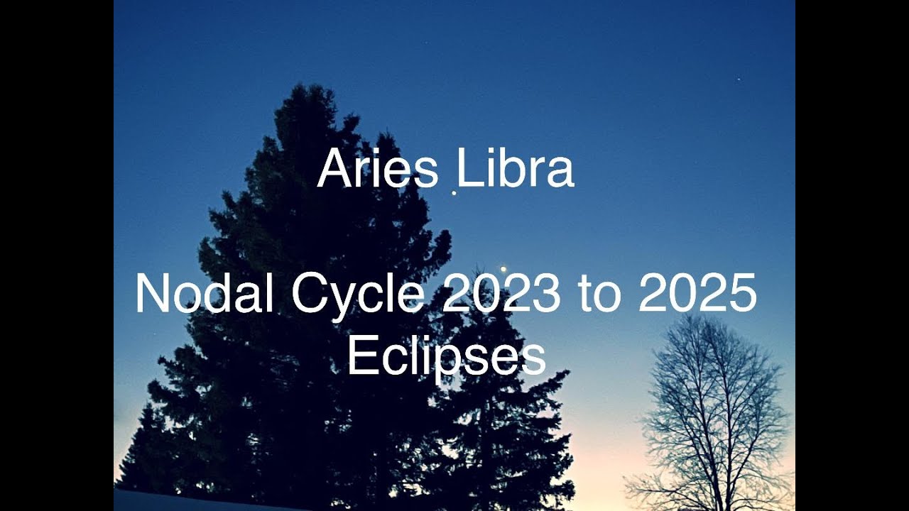 Aries Libra Nodal Cycle Change 2023 to 2025 Eclipses through the 12