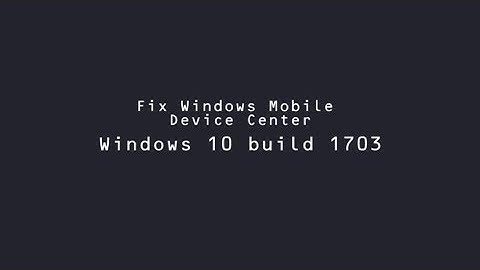 How to fix Windows Mobile Device Center on Windows 10 build 1703