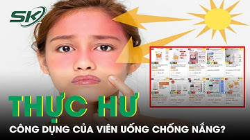 Chuyên Gia Nói Gì Về Công Dụng Của Viên Uống Chống Nắng? | SKĐS