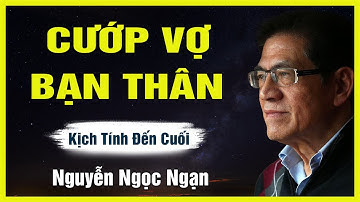 Truyện Hay Nguyễn Ngọc Ngạn - CƯỚP VỢ BẠN THÂN  - Đọc Truyện Đêm Khuya