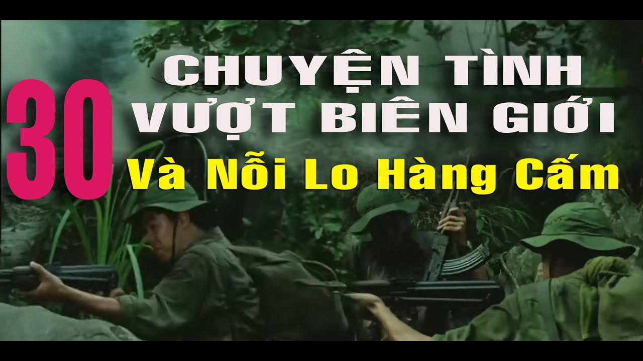 30) Chuyện Tình Vượt Biên Giới & Nỗi Lo Hàng Cấm -  Hồi Ký Chiến Trường Campuchia 1983 đánh Pol Pot