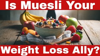 Is Muesli Good for Weight Loss? Discover the Truth!