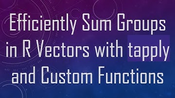 Efficiently Sum Groups in R Vectors with tapply and Custom Functions
