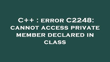C++ : error C2248: cannot access private member declared in class