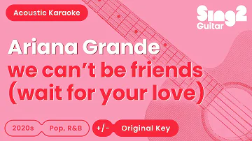 we can't be friends (wait for your love) - Ariana Grande (Karaoke Acoustic)