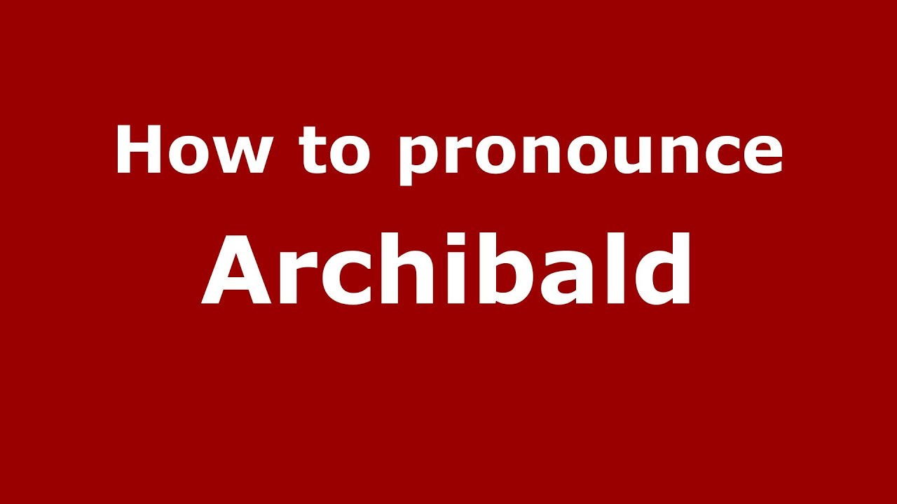 How to Pronounce Archibald - PronounceNames.com