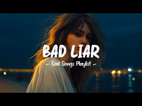 Bad Liar 😥 I wanted to believe you, but your eyes told the truth ~ Sad songs for broken hearts