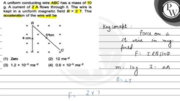 A uniform conducting wire \( A B C \) has a mass of 10 g. A current...