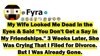 My Wife Looked Me Dead In The Eyes &amp; Said ＂You Don't Get a Say in My Friendships ＂ 3 Weeks Later