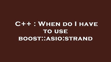 C++ : When do I have to use boost::asio:strand