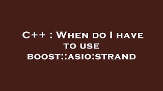 C++ : When do I have to use boost::asio:strand