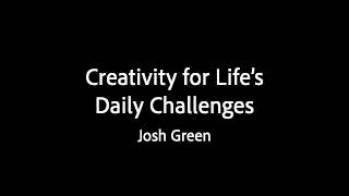 Creativity for Lifes Daily Challenges - Josh Green