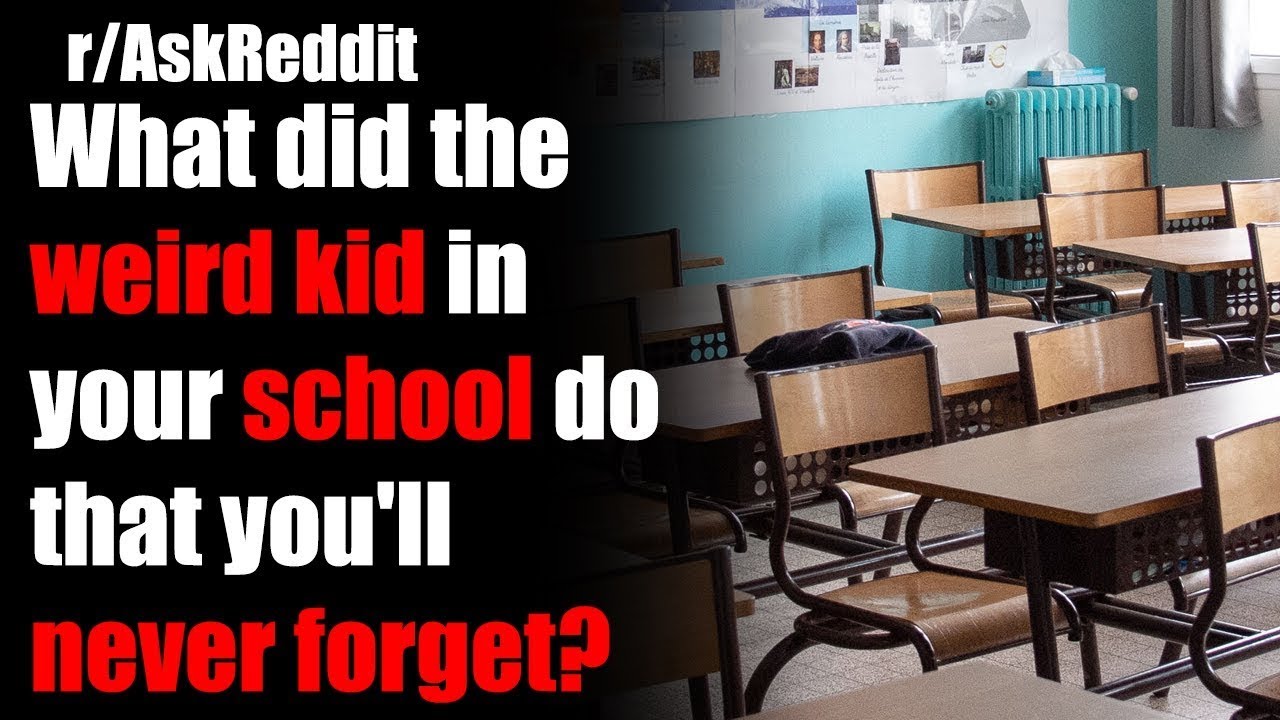 What did the weird kid in your school do that you'll never forget ...