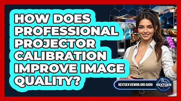 How Does Professional Projector Calibration Improve Image Quality? - NextGen Viewing and Audio