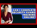 Can I Complete Security Guard Training Online? - Learn As An Adult
