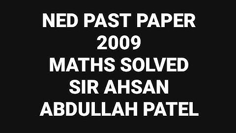 NED PAST PAPER 2009 - Solved by: Sir Ahsan Abdullah Patel