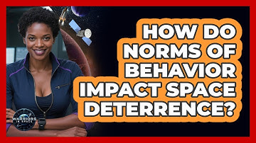 How Do Norms Of Behavior Impact Space Deterrence? - Warriors In Space