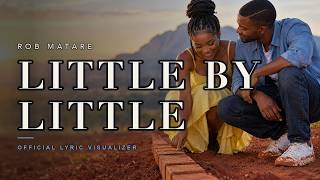 Little by Little – Rob Matare | Slow-Burn Afro-Soul Love Song (Official Lyric Video)