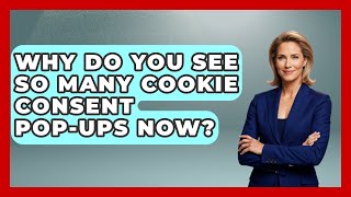 Why Do You See So Many Cookie Consent Pop-ups Now? - Tech Terms Explained