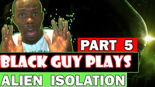 Black Guy Plays Alien Isolation Part 5 | Alien Isolation Gameplay Walkthrough