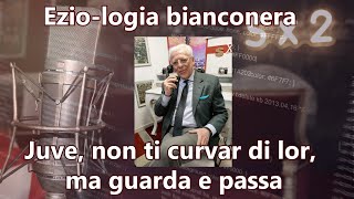 Ezio-logia bianconera. Juve, non ti curvar di lor, ma guarda e passa