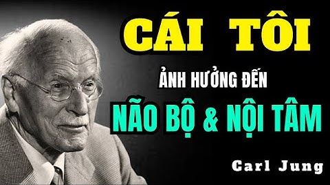 Cái Tôi :  Ảnh Hưởng Thế Nào Đến Não Bộ Và Nội Tâm Của Bạn | Carl Jung