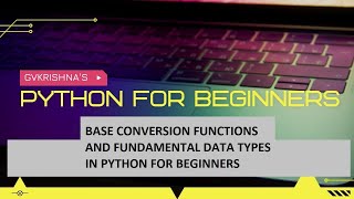 BASE CONVERSION FUNCTIONS AND FUNDAMENTAL DATA TYPES IN PYTHON