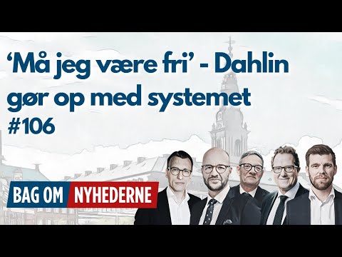 Bag Om Nyhederne 106: ‘Må jeg være fri’ - Dahlin gør op med systemet