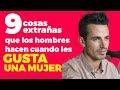 9 cosas extrañas que los hombres hacen cuando les gusta una mujer