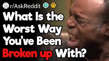 What Is the Worst Way You’ve Been Broken up With?
