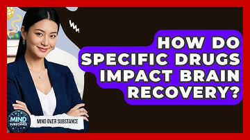 How Do Specific Drugs Impact Brain Recovery? - Mind Over Substance